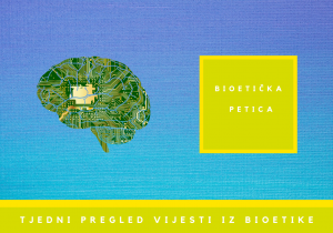 Ovaj tjedan u bioetici: 11. 10. 2021. – 17. 10. 2021.